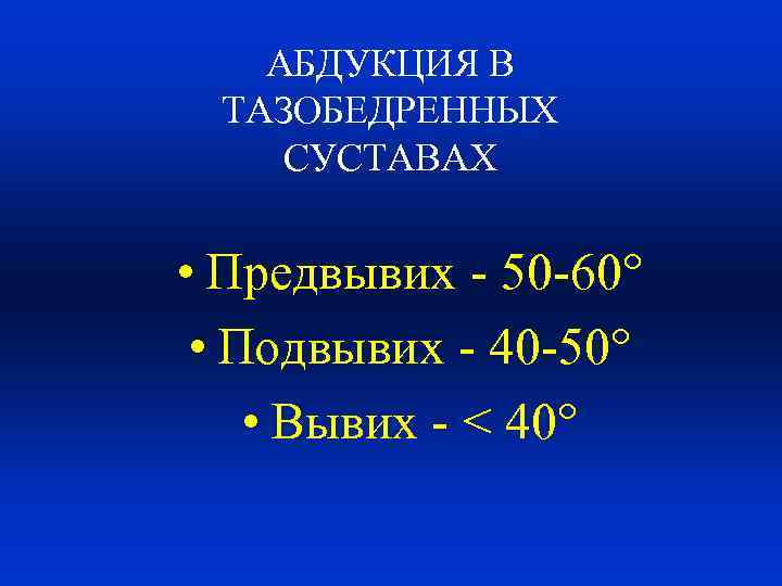 АБДУКЦИЯ В ТАЗОБЕДРЕННЫХ СУСТАВАХ • Предвывих - 50 -60° • Подвывих - 40 -50°