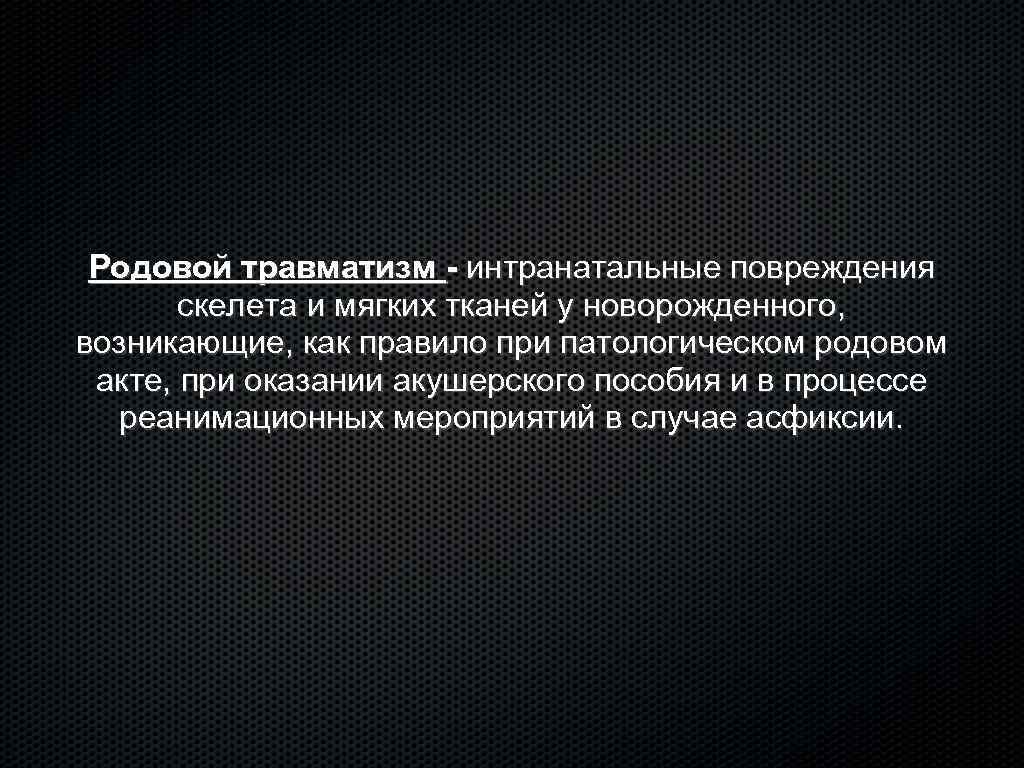 Родовой травматизм - интранатальные повреждения скелета и мягких тканей у новорожденного, возникающие, как правило