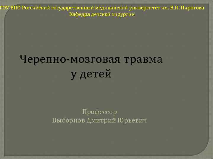 ГОУ ВПО Российский государственный медицинский университет им. Н. И. Пирогова Кафедра детской хирургии Черепно-мозговая