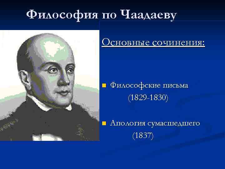 Философия по Чаадаеву Основные сочинения: n Философские письма (1829 -1830) n Апология сумасшедшего (1837)