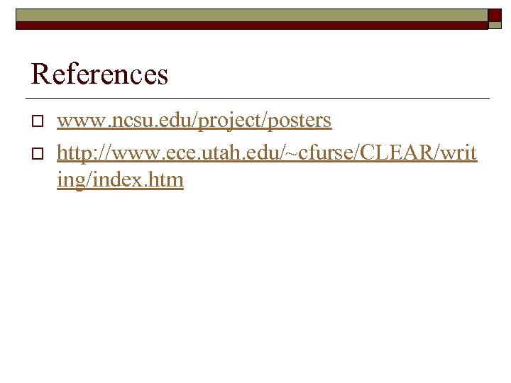 References o o www. ncsu. edu/project/posters http: //www. ece. utah. edu/~cfurse/CLEAR/writ ing/index. htm 