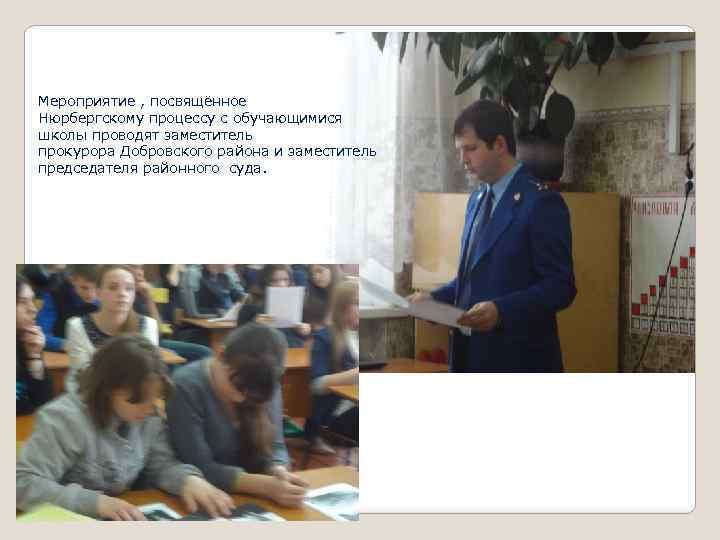 Мероприятие , посвящённое Нюрбергскому процессу с обучающимися школы проводят заместитель прокурора Добровского района и