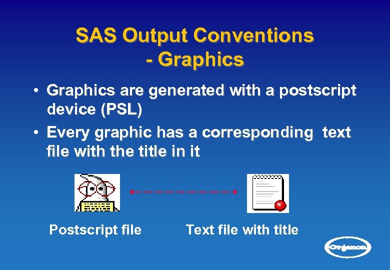 SAS Output Conventions - Graphics • Graphics are generated with a postscript device (PSL)