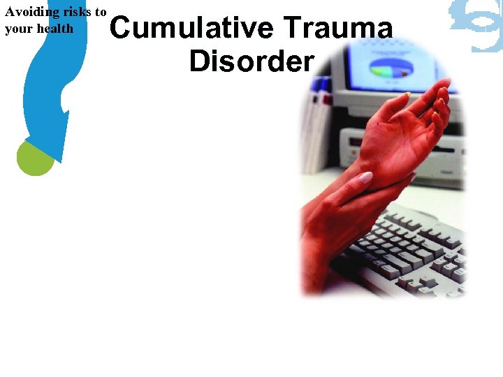 Avoiding risks to your health Cumulative Trauma Disorder 