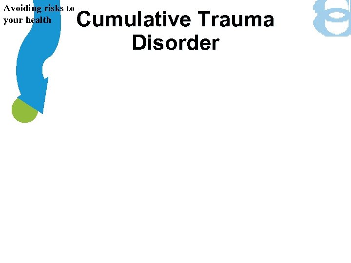 Avoiding risks to your health Cumulative Trauma Disorder 