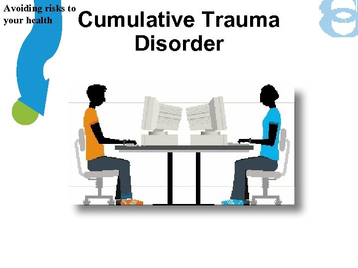 Avoiding risks to your health Cumulative Trauma Disorder 