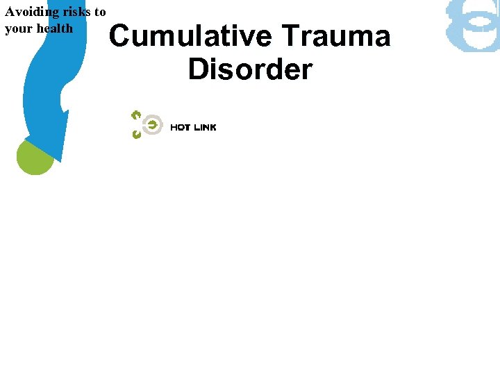 Avoiding risks to your health Cumulative Trauma Disorder 