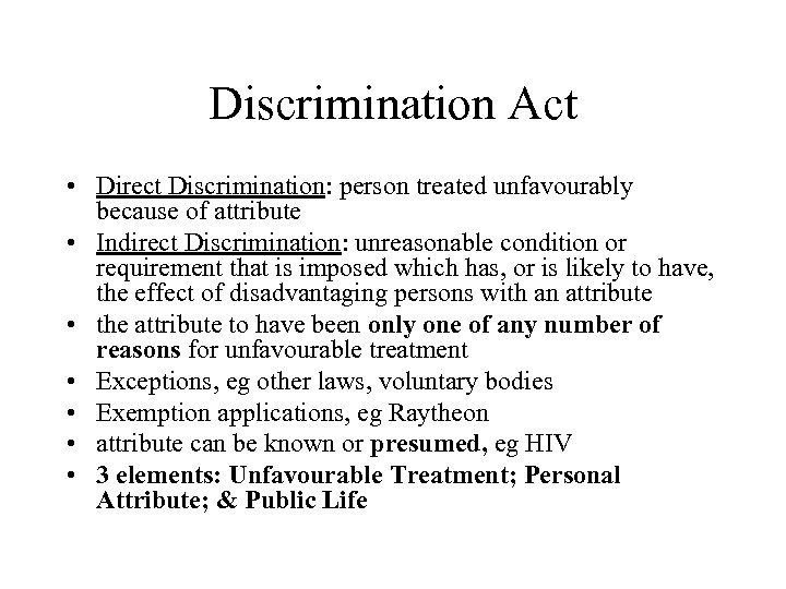 Discrimination Act • Direct Discrimination: person treated unfavourably because of attribute • Indirect Discrimination: