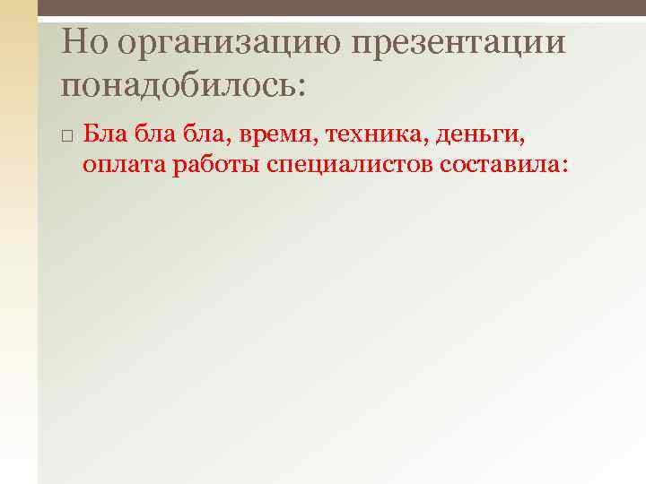 Но организацию презентации понадобилось: Бла бла, время, техника, деньги, оплата работы специалистов составила: 