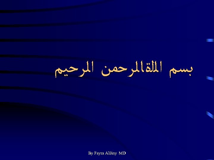  ﺑﺴﻢ ﺍﻟﻠةﺎﻟﺮﺣﻤﻦ ﺍﻟﺮﺣﻴﻢ By Fayza Al. Siny MD 