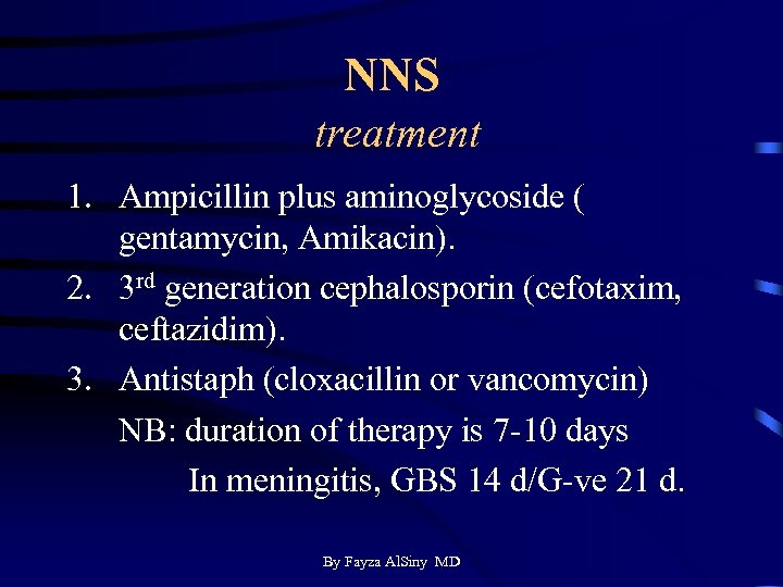 NNS treatment 1. Ampicillin plus aminoglycoside ( gentamycin, Amikacin). 2. 3 rd generation cephalosporin