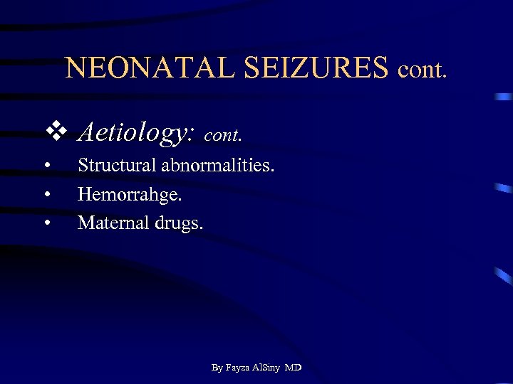 NEONATAL SEIZURES cont. v Aetiology: cont. • • • Structural abnormalities. Hemorrahge. Maternal drugs.