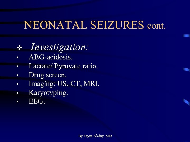 NEONATAL SEIZURES cont. v Investigation: • • • ABG-acidosis. Lactate/ Pyruvate ratio. Drug screen.