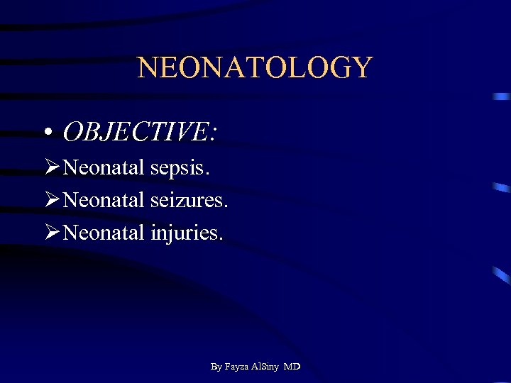 NEONATOLOGY • OBJECTIVE: Ø Neonatal sepsis. Ø Neonatal seizures. Ø Neonatal injuries. By Fayza