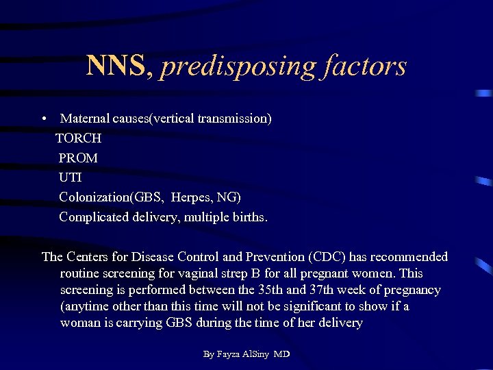 NNS, predisposing factors • Maternal causes(vertical transmission) TORCH PROM UTI Colonization(GBS, Herpes, NG) Complicated