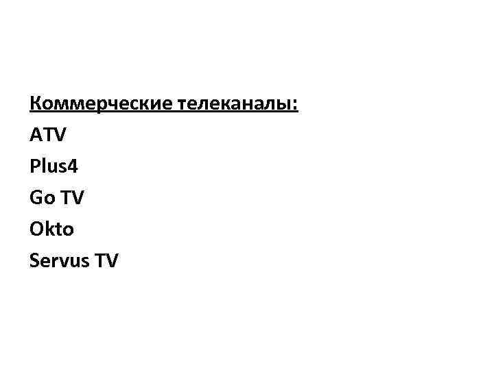Коммерческие телеканалы: ATV Plus 4 Go TV Okto Servus TV 
