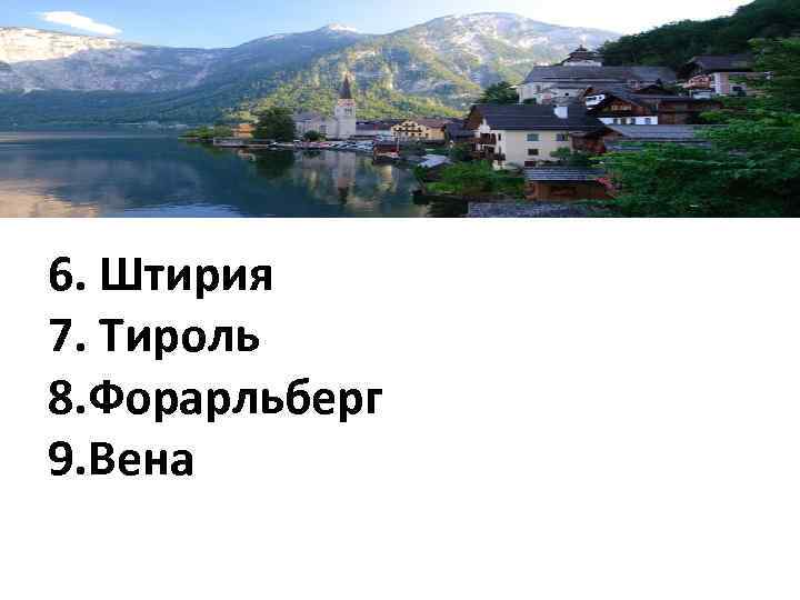 6. Штирия 7. Тироль 8. Форарльберг 9. Вена 