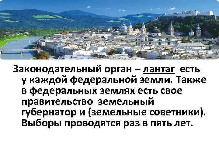 Законодательный орган – лантаг есть у каждой федеральной земли. Также в федеральных землях есть