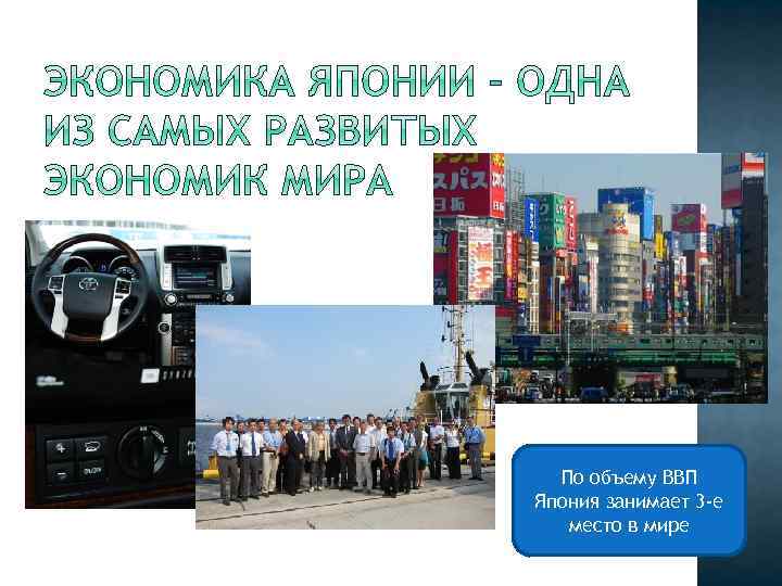 По объему ВВП Япония занимает 3 -е место в мире 