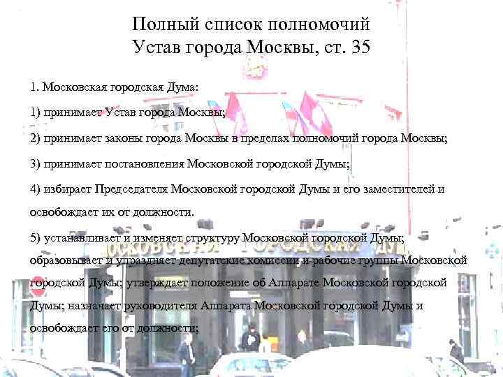 Полный список полномочий Устав города Москвы, ст. 35 1. Московская городская Дума: 1) принимает