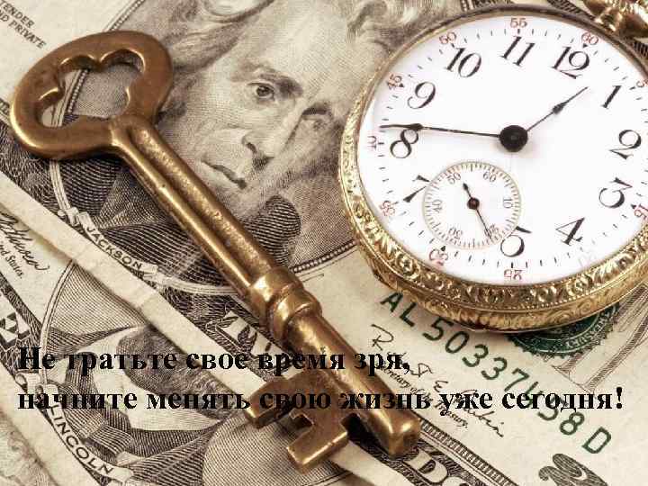 Не тратьте свое время зря, начните менять свою жизнь уже сегодня! 