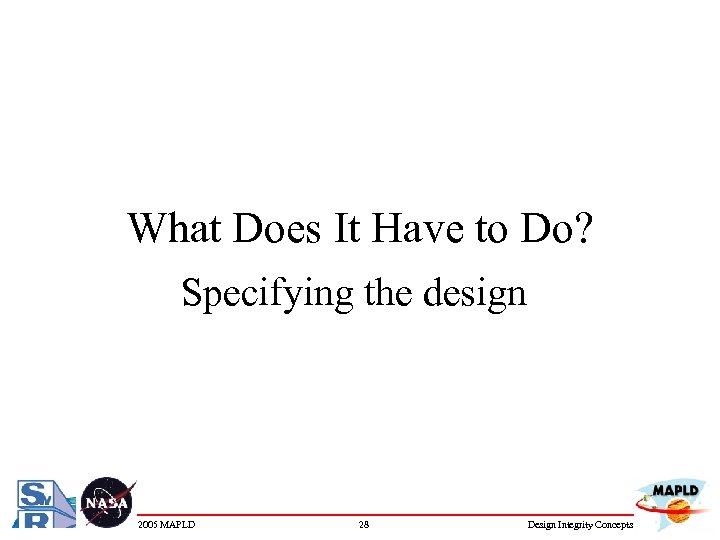 What Does It Have to Do? Specifying the design 2005 MAPLD 28 Design Integrity