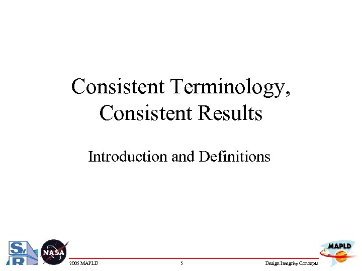 Consistent Terminology, Consistent Results Introduction and Definitions 2005 MAPLD 5 Design Integrity Concepts 