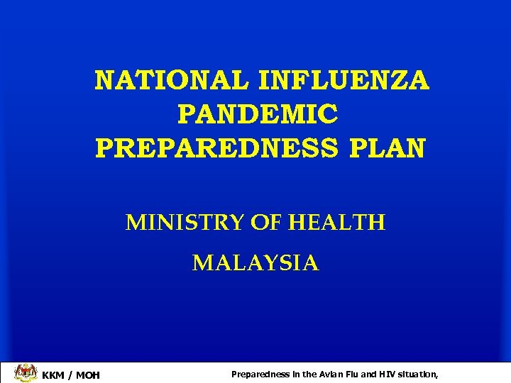 NATIONAL INFLUENZA PANDEMIC PREPAREDNESS PLAN MINISTRY OF HEALTH MALAYSIA KKM / MOH Preparedness in