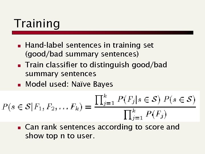 Training n n Hand-label sentences in training set (good/bad summary sentences) Train classifier to