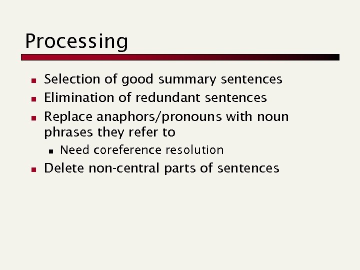 Processing n n n Selection of good summary sentences Elimination of redundant sentences Replace