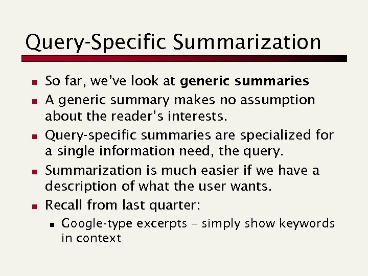 Query-Specific Summarization n n So far, we’ve look at generic summaries. A generic summary