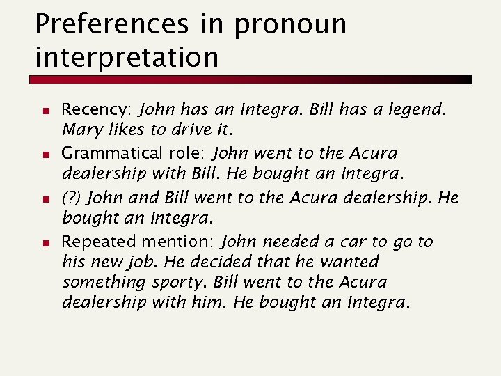 Preferences in pronoun interpretation n n Recency: John has an Integra. Bill has a