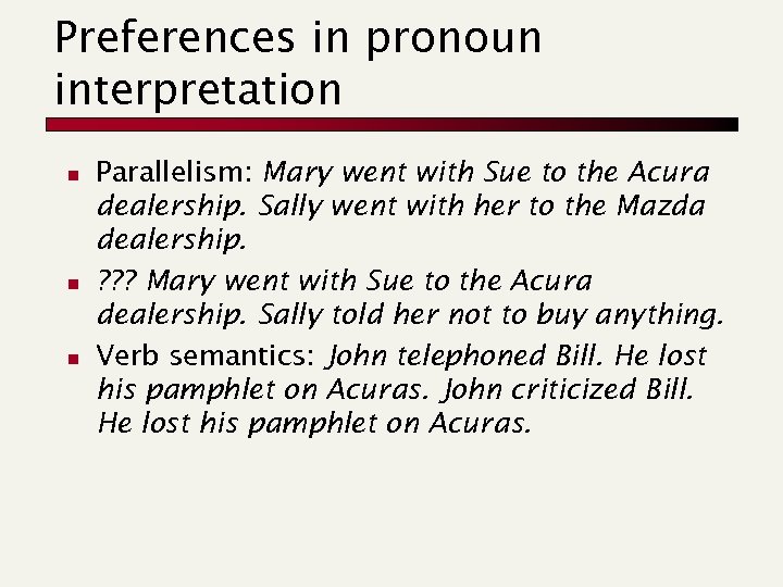 Preferences in pronoun interpretation n Parallelism: Mary went with Sue to the Acura dealership.