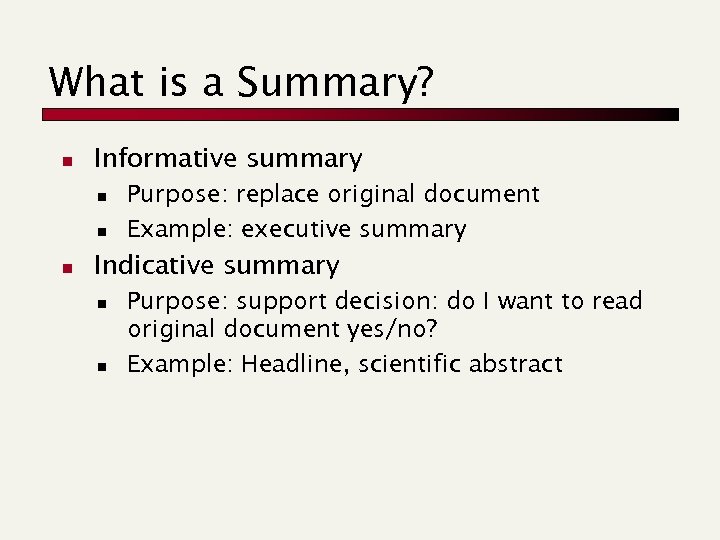 What is a Summary? n Informative summary n n n Purpose: replace original document