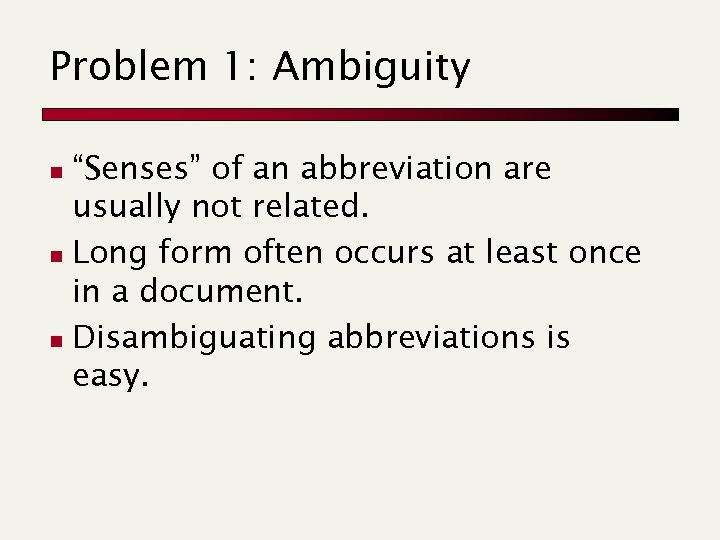 Problem 1: Ambiguity “Senses” of an abbreviation are usually not related. n Long form