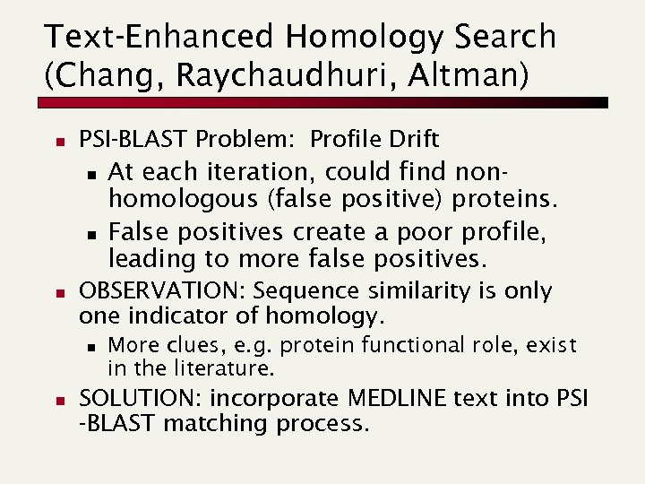 Text-Enhanced Homology Search (Chang, Raychaudhuri, Altman) n PSI-BLAST Problem: Profile Drift n n n