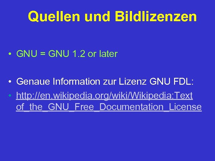 Quellen und Bildlizenzen • GNU = GNU 1. 2 or later • Genaue Information