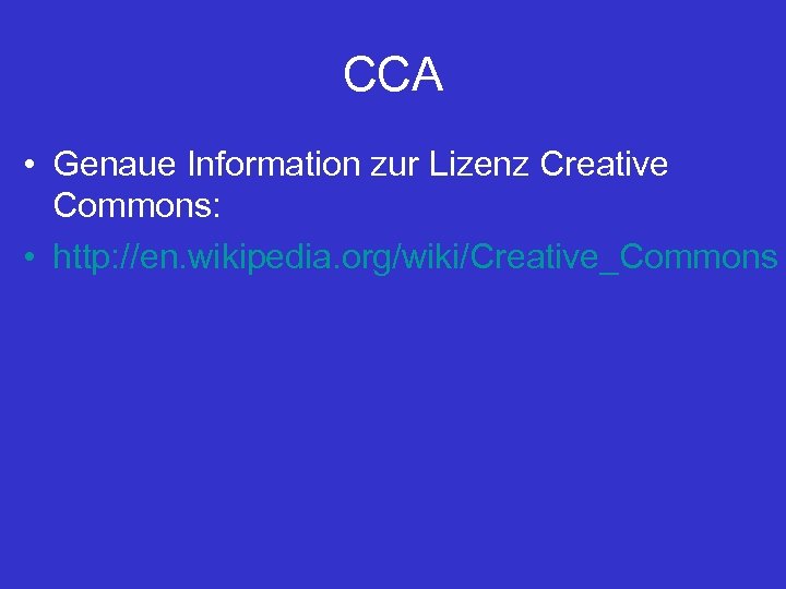 CCA • Genaue Information zur Lizenz Creative Commons: • http: //en. wikipedia. org/wiki/Creative_Commons 