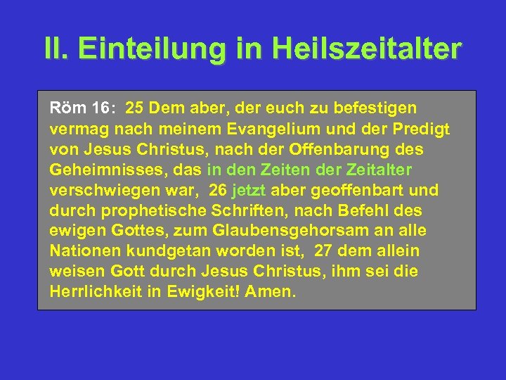 II. Einteilung in Heilszeitalter Röm 16: 25 Dem aber, der euch zu befestigen vermag