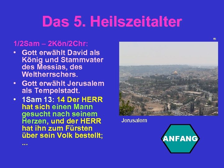 Das 5. Heilszeitalter 1/2 Sam – 2 Kön/2 Chr: • Gott erwählt David als