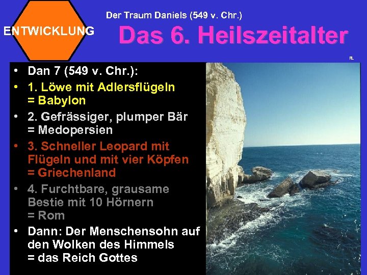 Der Traum Daniels (549 v. Chr. ) ENTWICKLUNG Das 6. Heilszeitalter RL • Dan