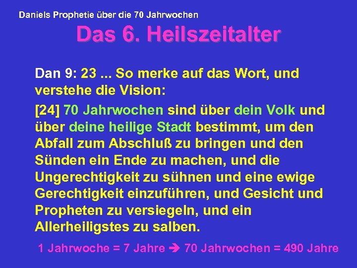 Daniels Prophetie über die 70 Jahrwochen Das 6. Heilszeitalter Dan 9: 23. . .