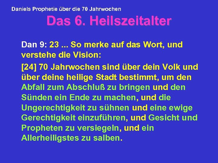 Daniels Prophetie über die 70 Jahrwochen Das 6. Heilszeitalter Dan 9: 23. . .