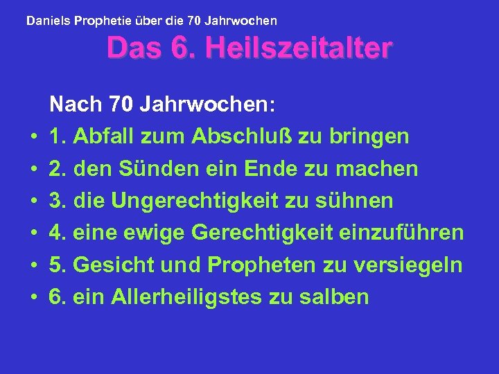 Daniels Prophetie über die 70 Jahrwochen Das 6. Heilszeitalter • • • Nach 70