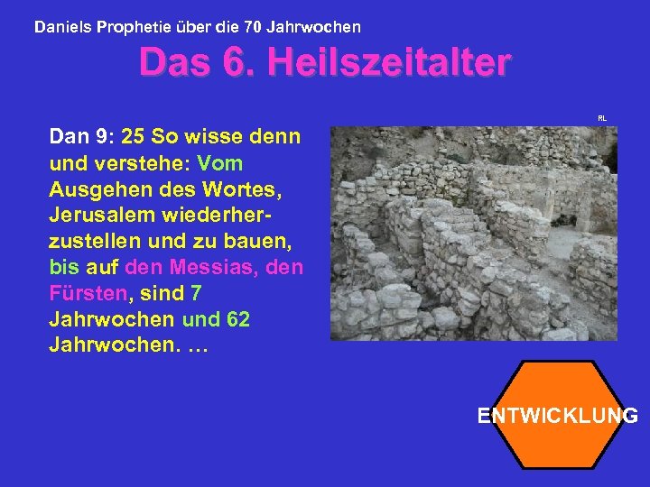 Daniels Prophetie über die 70 Jahrwochen Das 6. Heilszeitalter RL Dan 9: 25 So