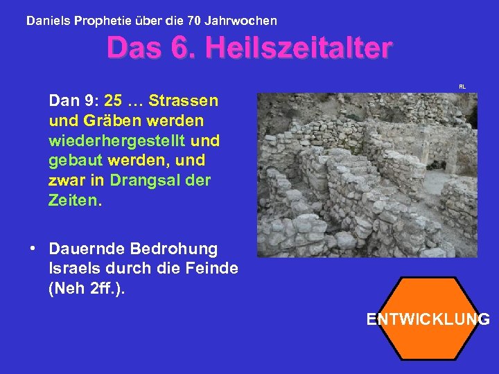 Daniels Prophetie über die 70 Jahrwochen Das 6. Heilszeitalter RL Dan 9: 25 …