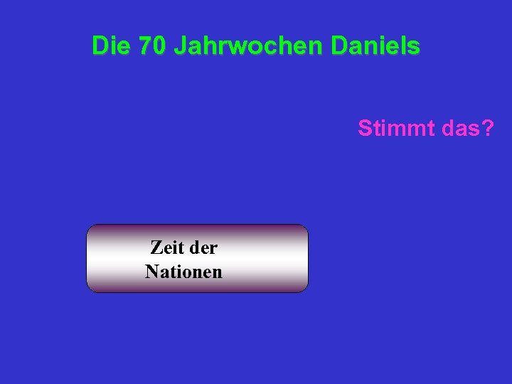 Die 70 Jahrwochen Daniels Stimmt das? Zeit der Nationen 