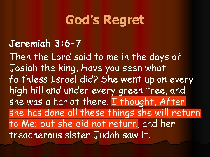 God’s Regret Jeremiah 3: 6 -7 Then the Lord said to me in the