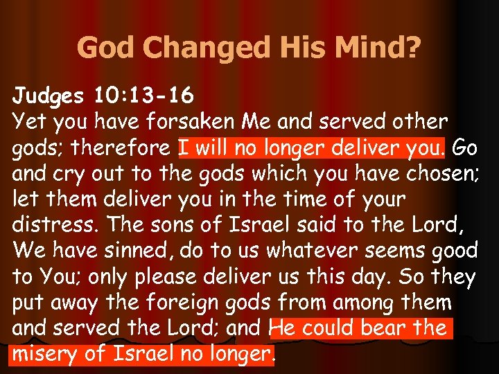 God Changed His Mind? Judges 10: 13 -16 Yet you have forsaken Me and