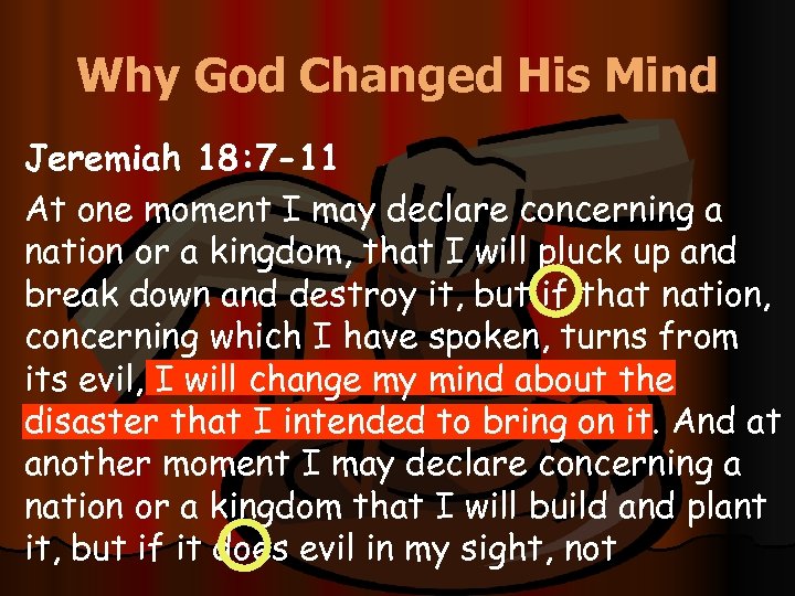 Why God Changed His Mind Jeremiah 18: 7 -11 At one moment I may